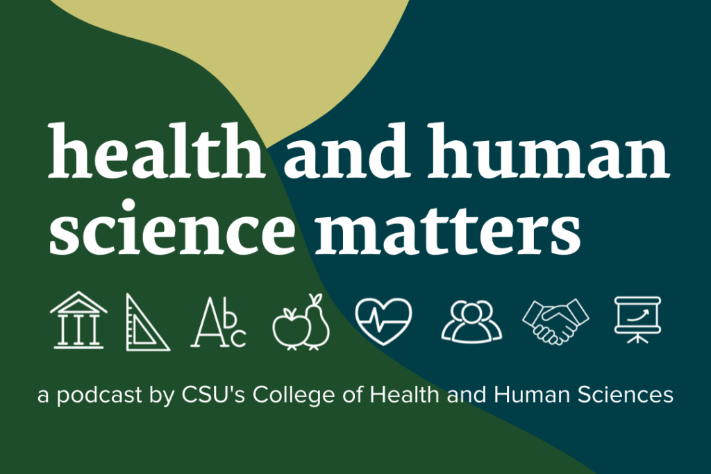 Health and Human Science Matters: a podcast by CSU's College of Health and Human Sciences