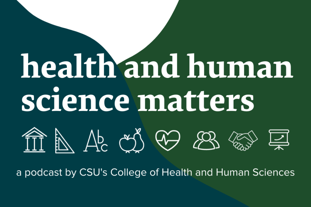 Health and Human Science Matters | a podcast by CSU's College of Health and Human Sciences